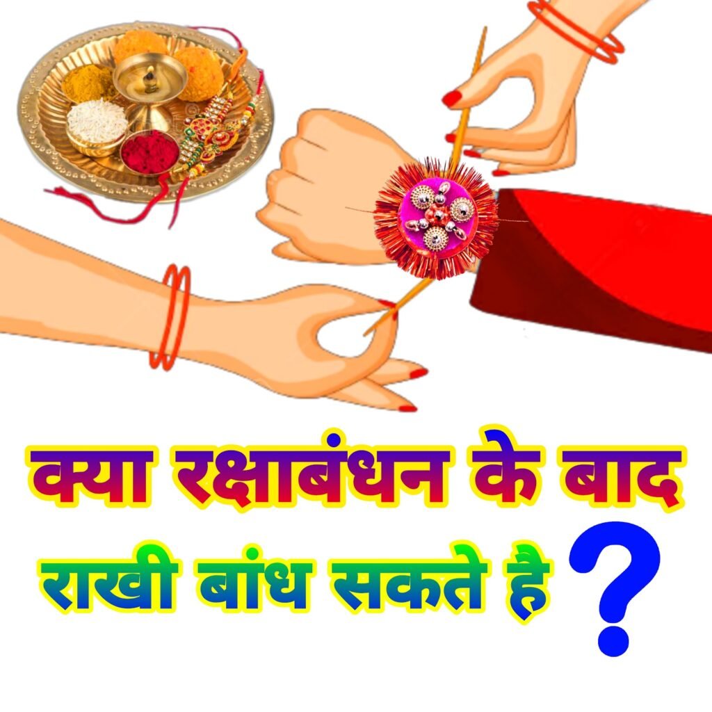 क्या रक्षाबंधन के बाद भी राखी बांधना उचित है? जानें धार्मिक और व्यावहारिक दृष्टिकोण
